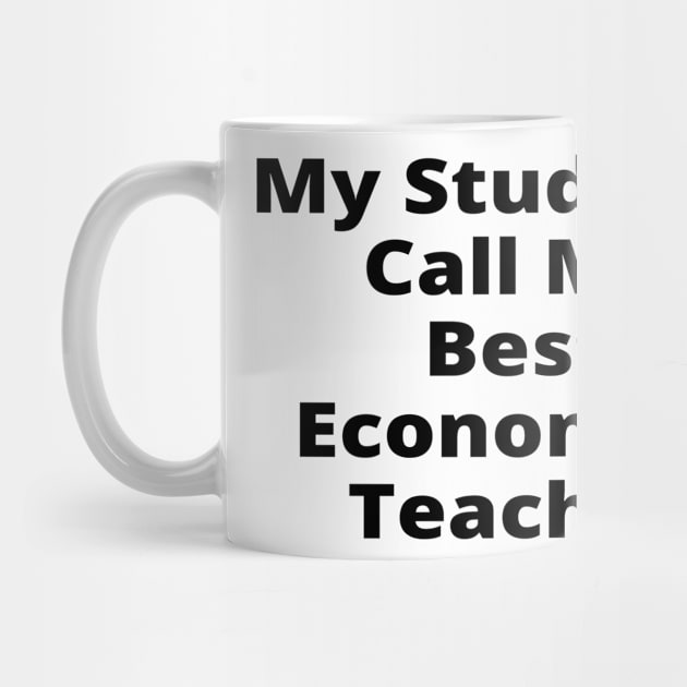 My Students Call Me Best Economics Teacher by simple_words_designs